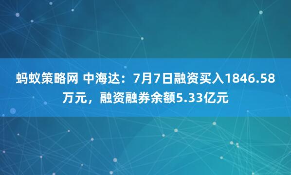 蚂蚁策略网 中海达：7月7日融资买入1846.58万元，融资融券余额5.33亿元